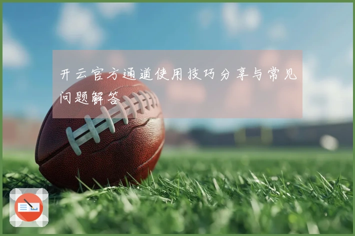 开云官方通道使用技巧分享与常见问题解答
