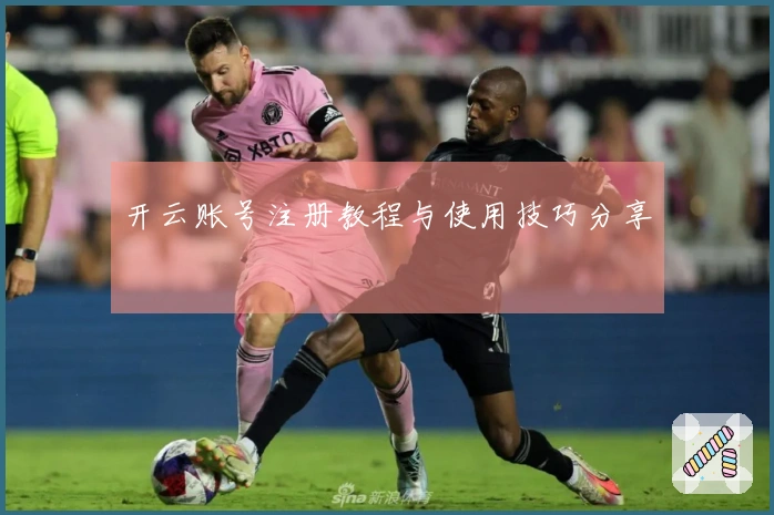 开云账号注册教程与使用技巧分享